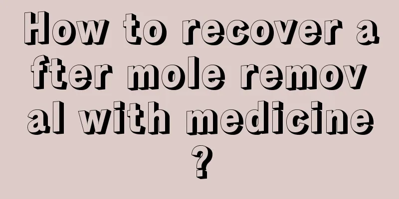 How to recover after mole removal with medicine?