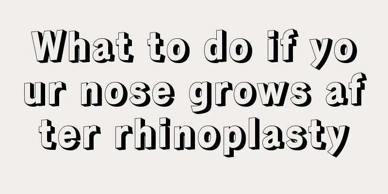 What to do if your nose grows after rhinoplasty