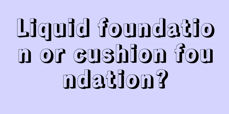 Liquid foundation or cushion foundation?