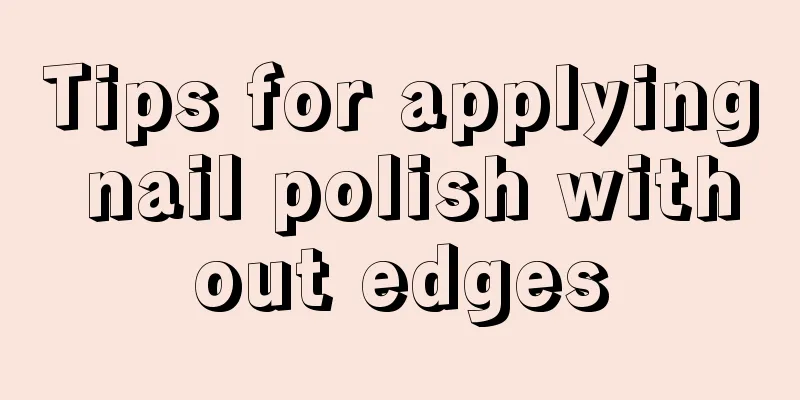 Tips for applying nail polish without edges