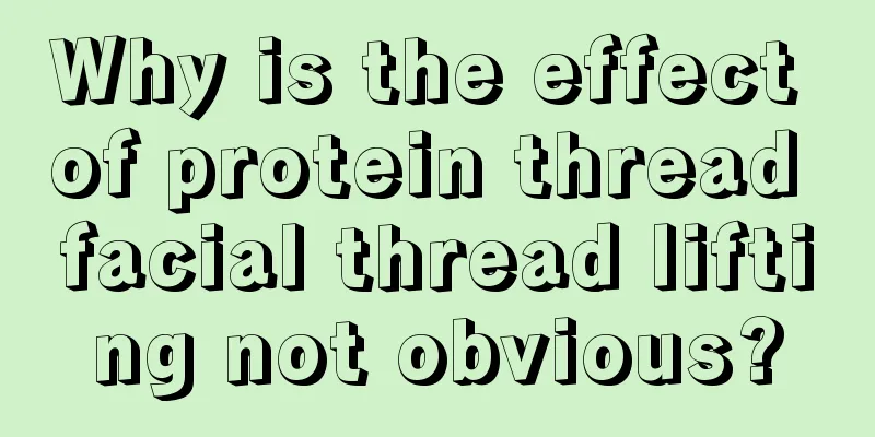 Why is the effect of protein thread facial thread lifting not obvious?