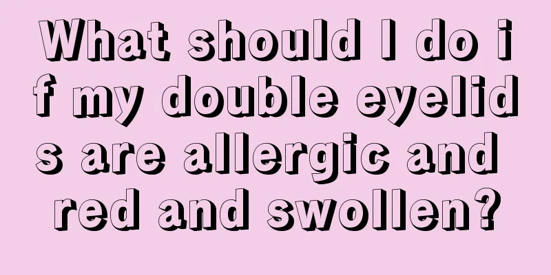 What should I do if my double eyelids are allergic and red and swollen?