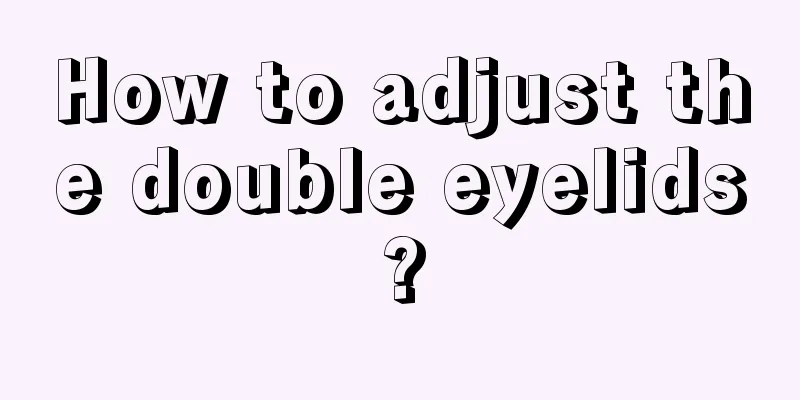 How to adjust the double eyelids?