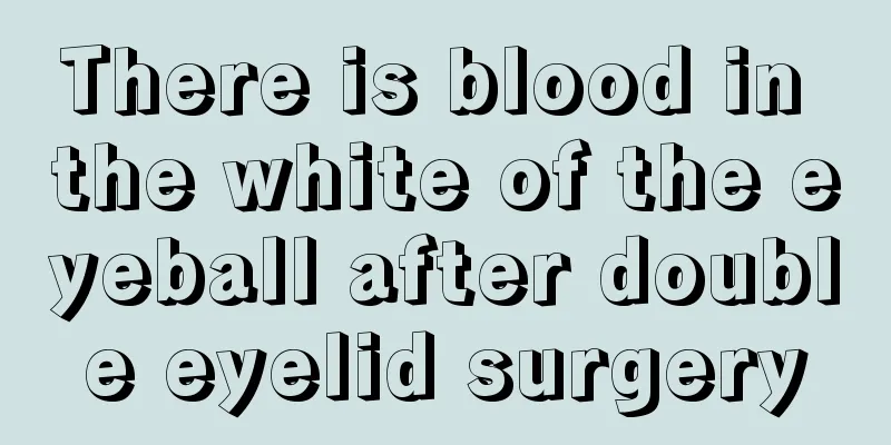 There is blood in the white of the eyeball after double eyelid surgery