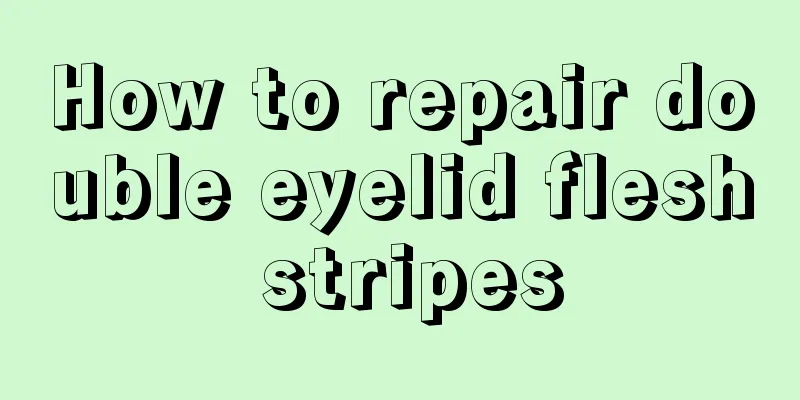 How to repair double eyelid flesh stripes