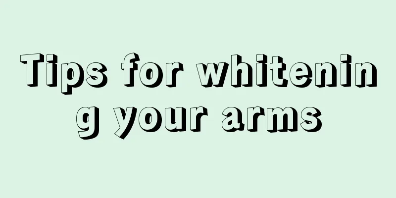 Tips for whitening your arms