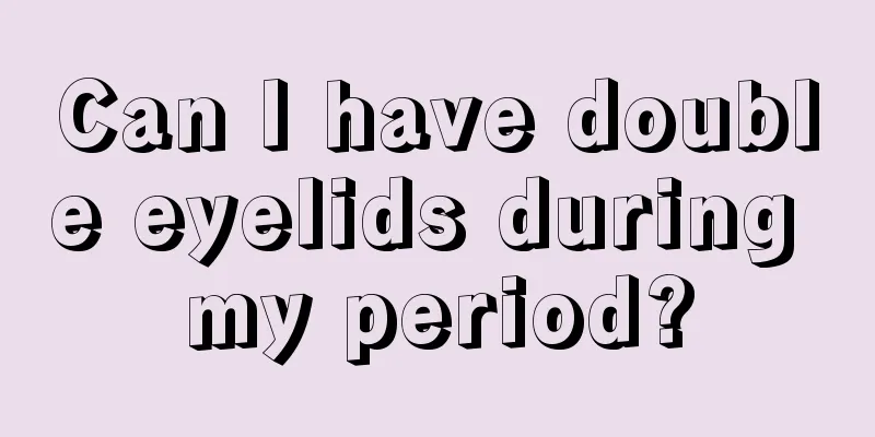 Can I have double eyelids during my period?