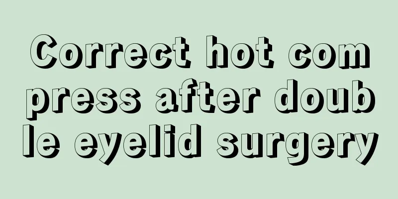 Correct hot compress after double eyelid surgery