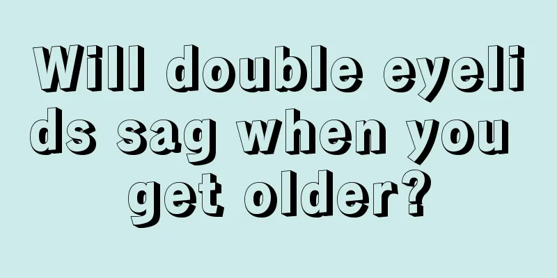 Will double eyelids sag when you get older?