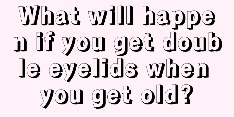 What will happen if you get double eyelids when you get old?