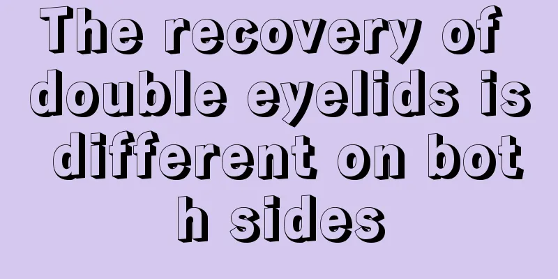 The recovery of double eyelids is different on both sides