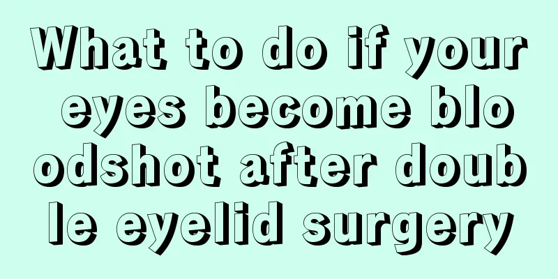 What to do if your eyes become bloodshot after double eyelid surgery