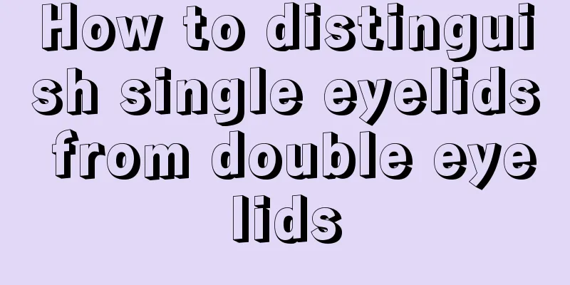 How to distinguish single eyelids from double eyelids