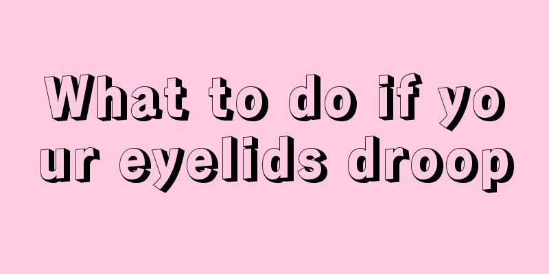 What to do if your eyelids droop