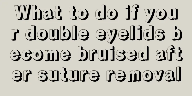 What to do if your double eyelids become bruised after suture removal