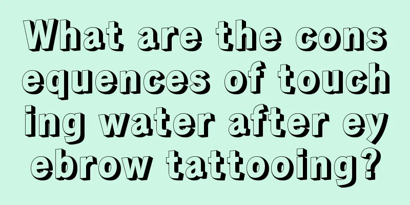 What are the consequences of touching water after eyebrow tattooing?