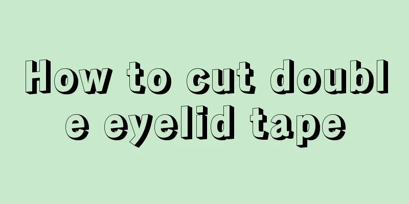 How to cut double eyelid tape