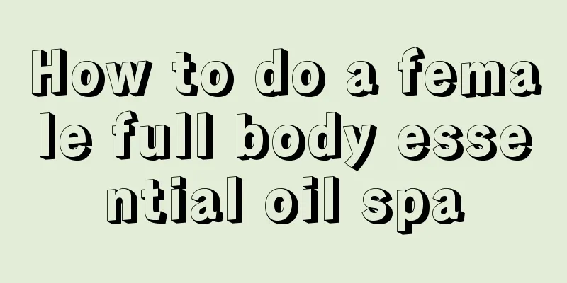 How to do a female full body essential oil spa