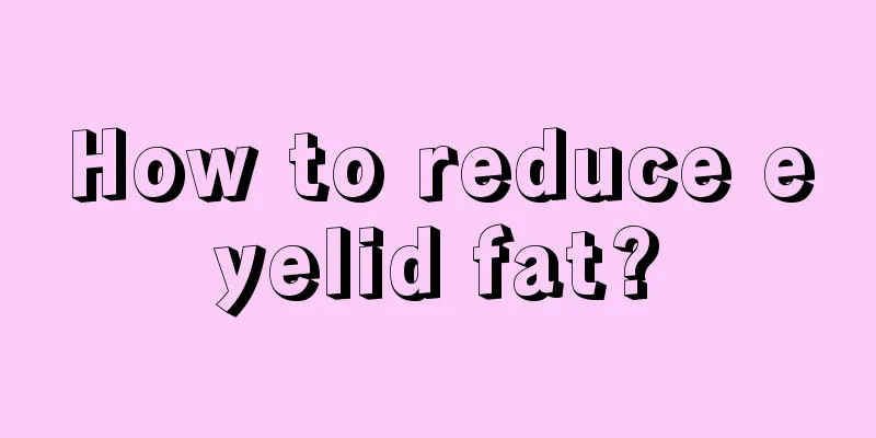 How to reduce eyelid fat?