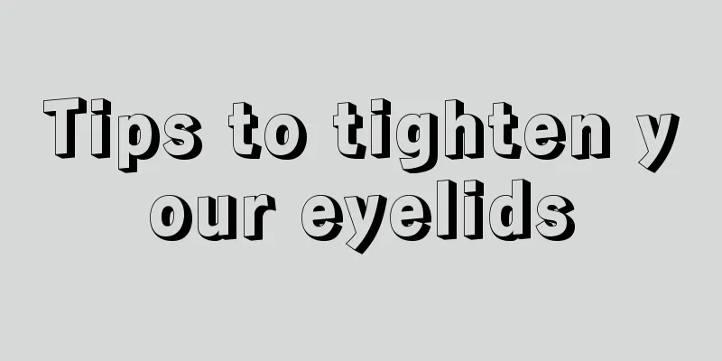 Tips to tighten your eyelids