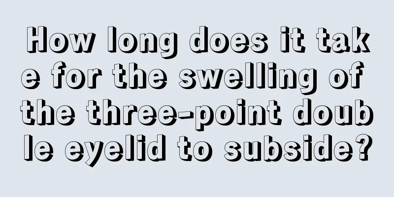 How long does it take for the swelling of the three-point double eyelid to subside?