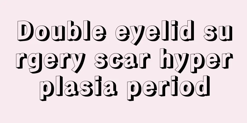 Double eyelid surgery scar hyperplasia period