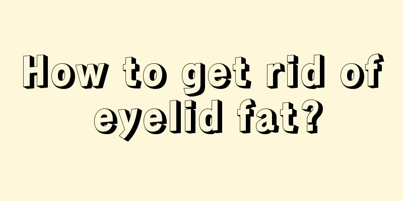 How to get rid of eyelid fat?