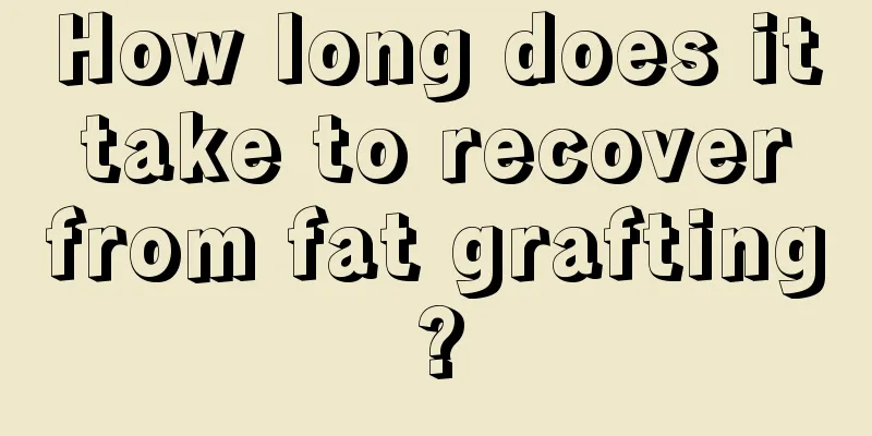 How long does it take to recover from fat grafting?