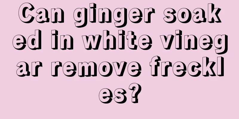 Can ginger soaked in white vinegar remove freckles?