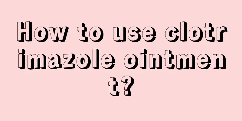 How to use clotrimazole ointment?