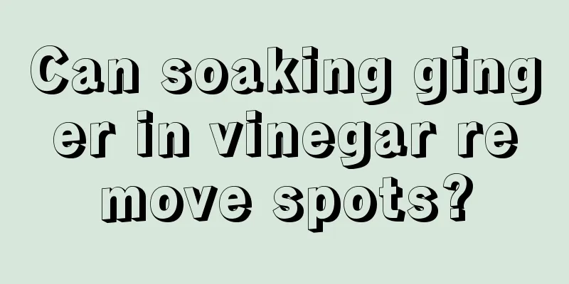 Can soaking ginger in vinegar remove spots?