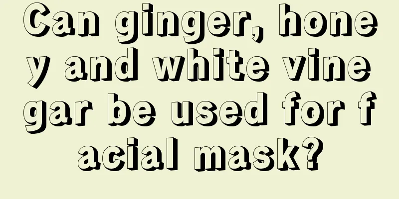 Can ginger, honey and white vinegar be used for facial mask?