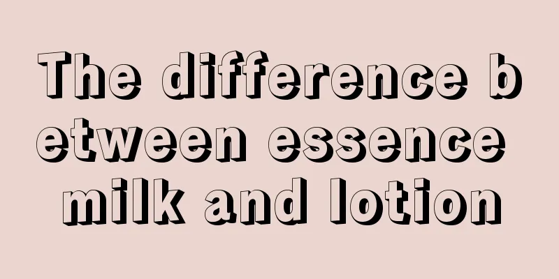 The difference between essence milk and lotion