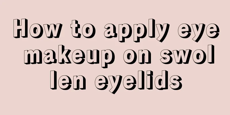 How to apply eye makeup on swollen eyelids