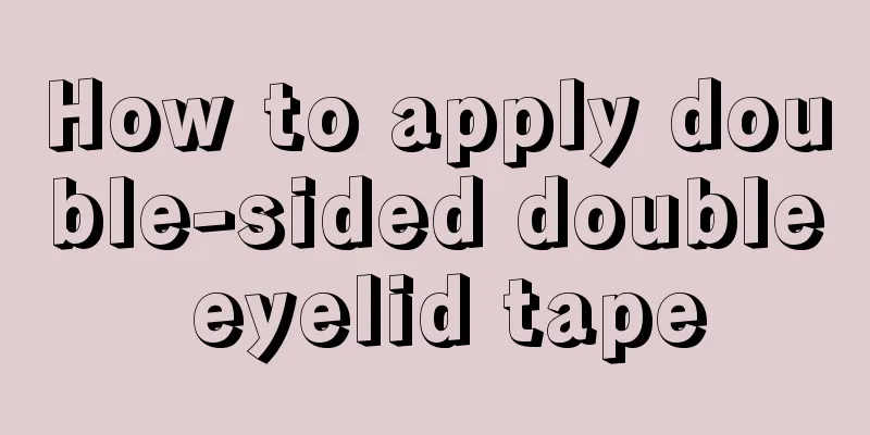 How to apply double-sided double eyelid tape