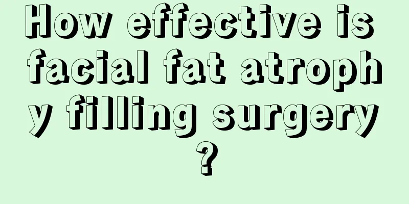 How effective is facial fat atrophy filling surgery?