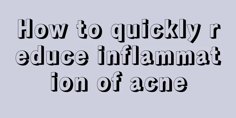 How to quickly reduce inflammation of acne