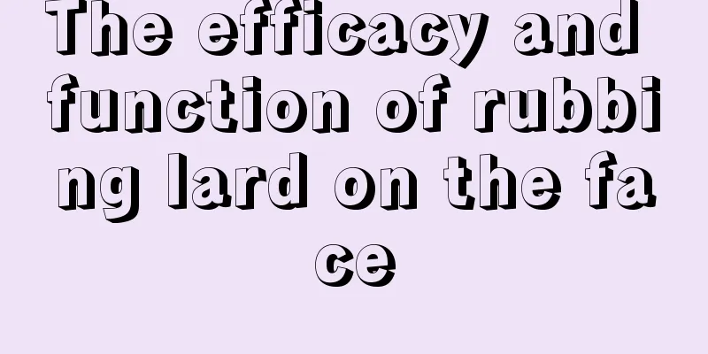 The efficacy and function of rubbing lard on the face