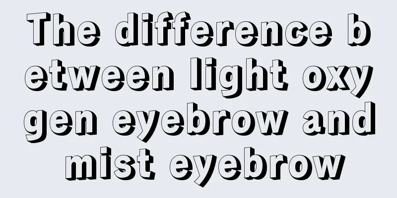 The difference between light oxygen eyebrow and mist eyebrow