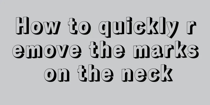 How to quickly remove the marks on the neck