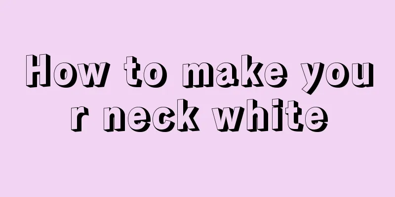 How to make your neck white