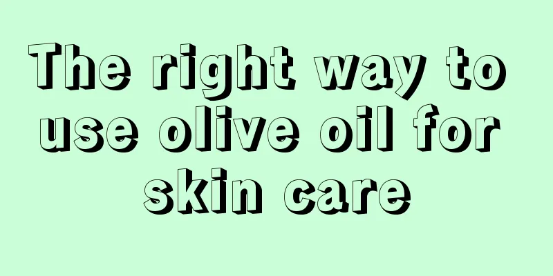 The right way to use olive oil for skin care