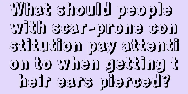 What should people with scar-prone constitution pay attention to when getting their ears pierced?