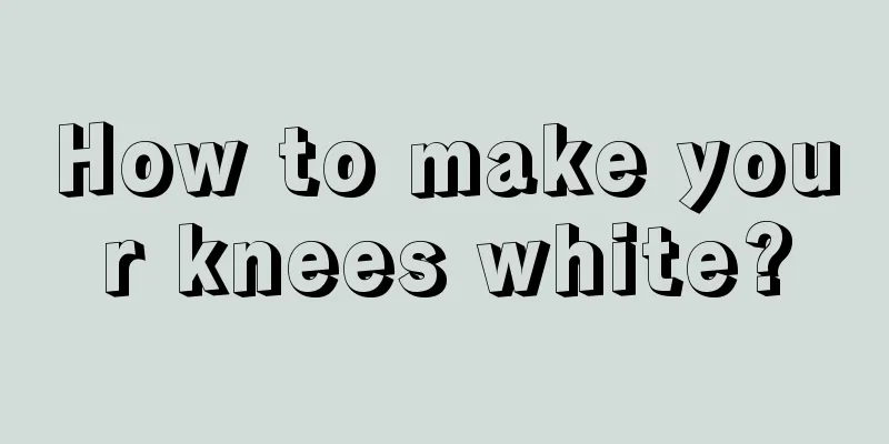 How to make your knees white?