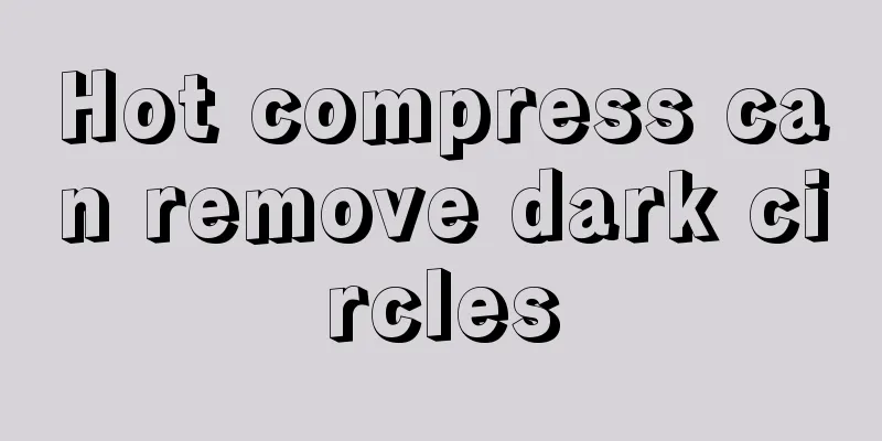 Hot compress can remove dark circles