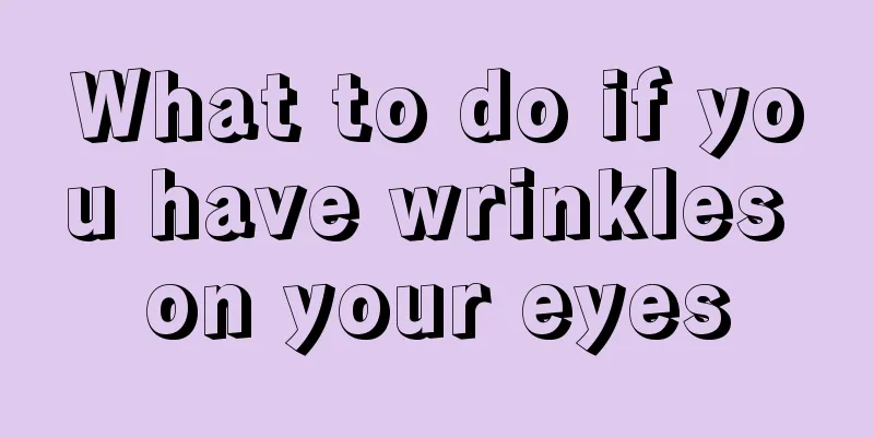 What to do if you have wrinkles on your eyes