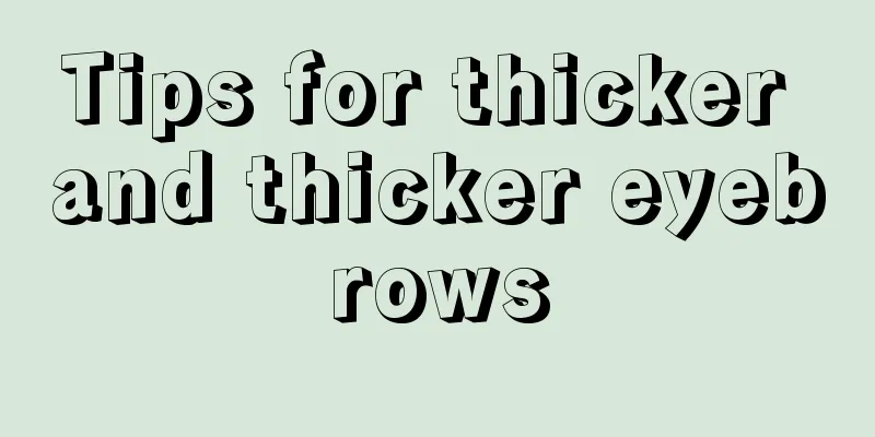 Tips for thicker and thicker eyebrows