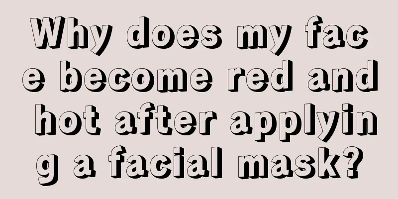 Why does my face become red and hot after applying a facial mask?