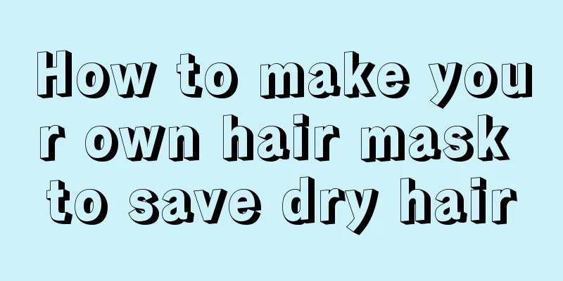 How to make your own hair mask to save dry hair