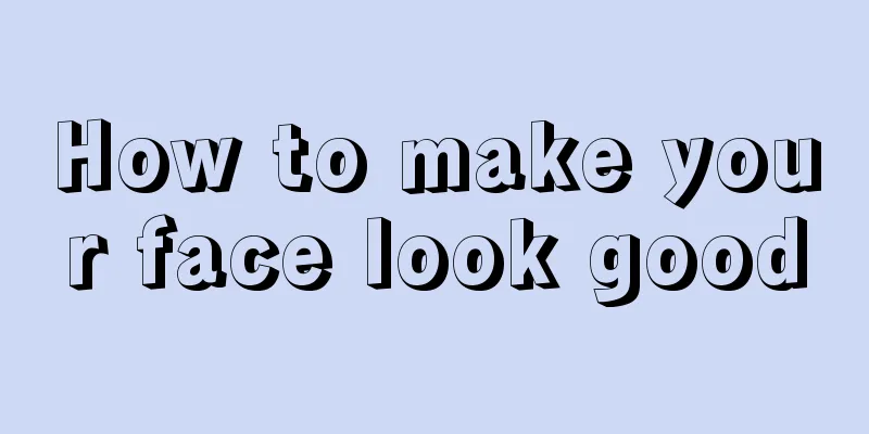 How to make your face look good